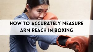 How to Accurately Measure Arm Reach in Boxing