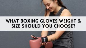 What Boxing Gloves Weight & Size Should You Choose