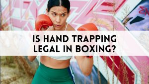Is Hand Trapping Legal in Boxing?