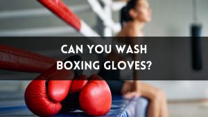 Can You Wash Boxing Gloves?