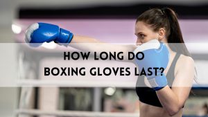 How Long Do Boxing Gloves Last?