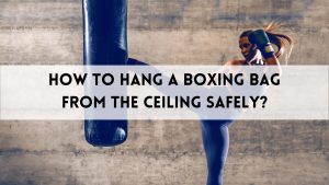 How to Hang a Boxing Bag from the Ceiling Safely?