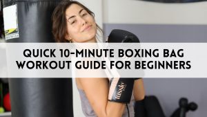 Quick 10-Minute Boxing Bag Workout Guide for Beginners