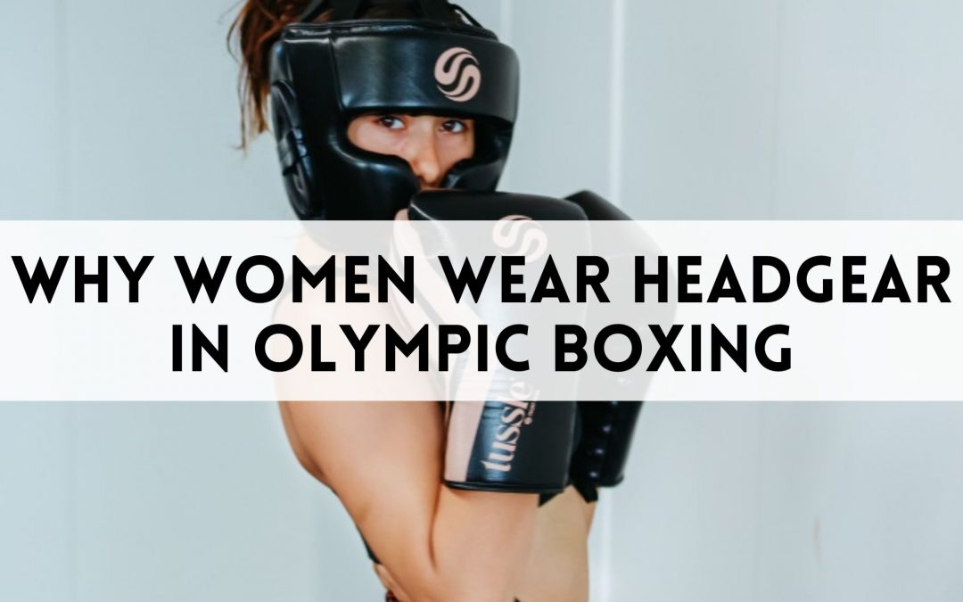 Why Women Wear Headgear in Olympic Boxing