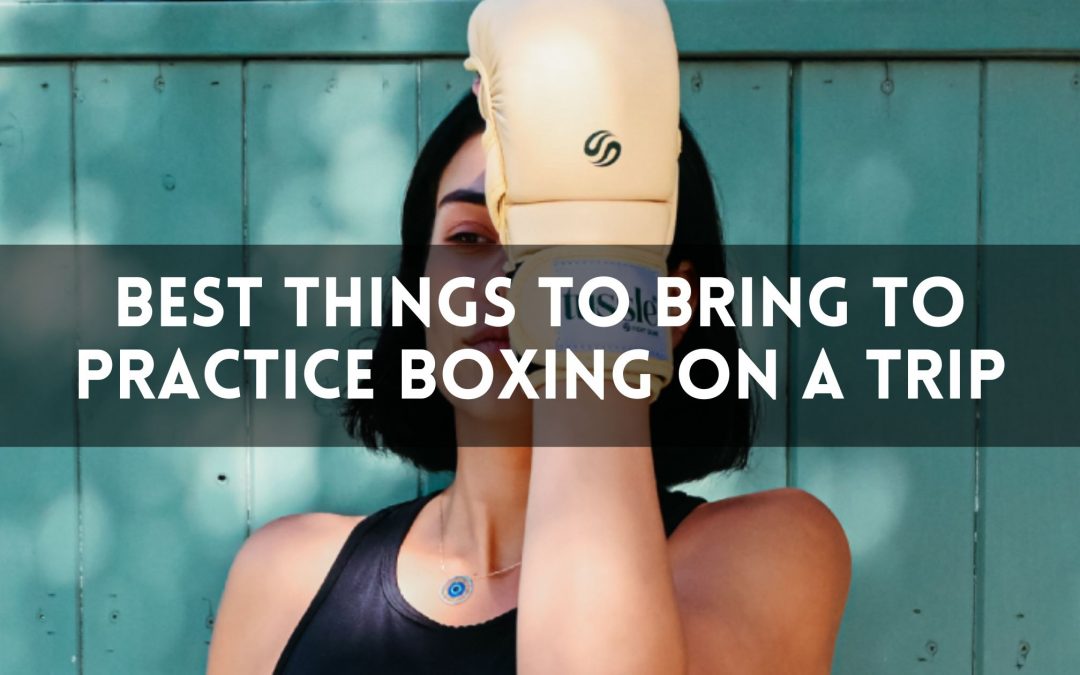 Best Things to Bring to Practice Boxing on a Trip