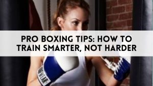 Pro Boxing Tips How to Train Smarter, Not Harder