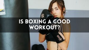 Is Boxing a Good Workout?