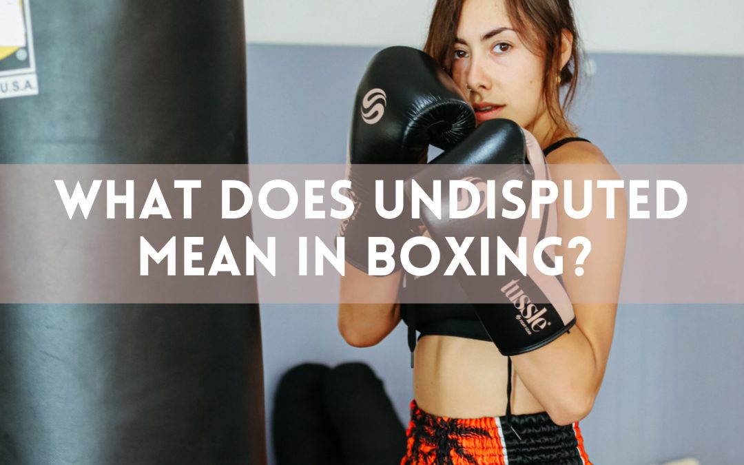 What Does Undisputed Mean in Boxing?