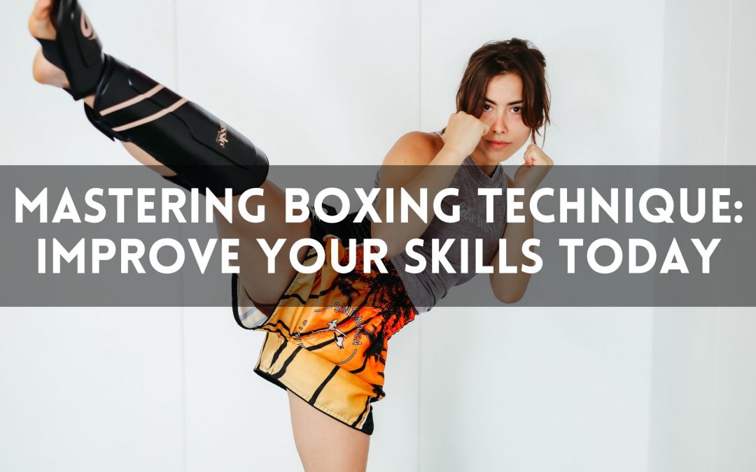 Mastering Boxing Technique: Improve Your Skills Today